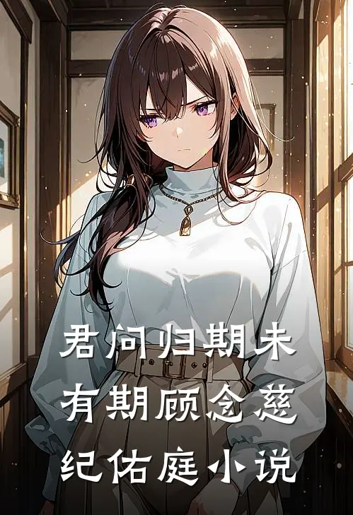 君问归期未有期顾念慈纪佑庭小说