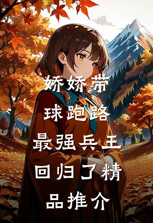 娇娇带球跑路，最强兵王回归了精品推介
