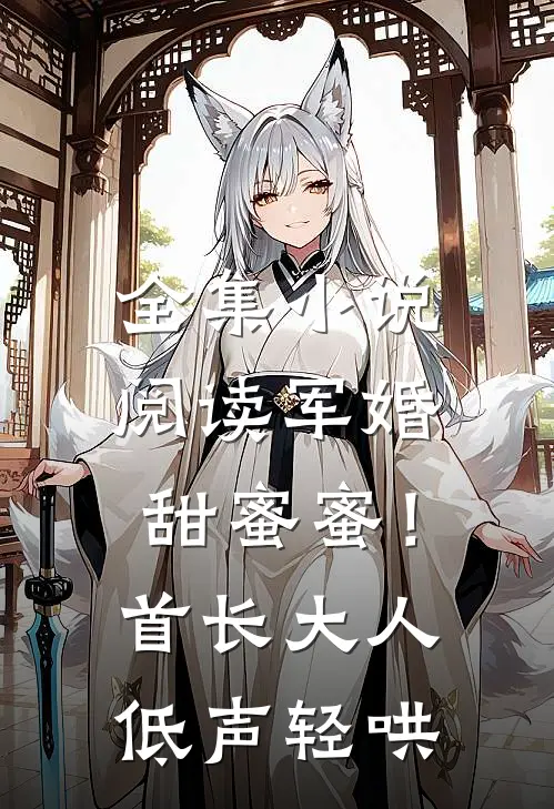 全集小说阅读军婚甜蜜蜜！首长大人低声轻哄