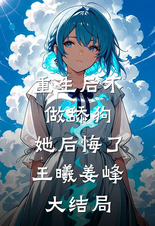 重生后不做舔狗，她后悔了王曦姜峰大结局