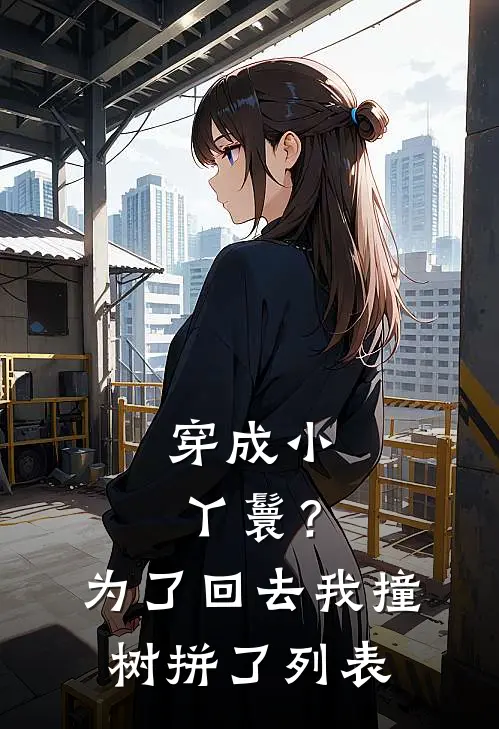 穿成小丫鬟？为了回去我撞树拼了列表