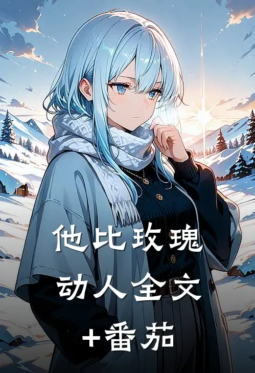 他比玫瑰动人全文+番茄