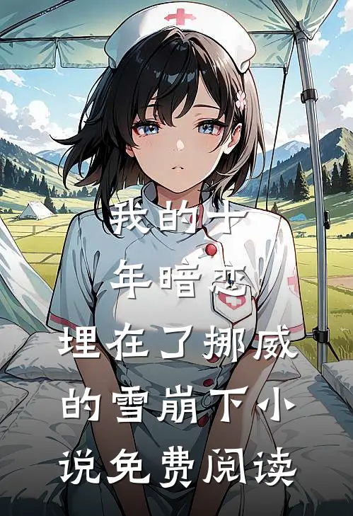 我的十年暗恋，埋在了挪威的雪崩下小说免费阅读