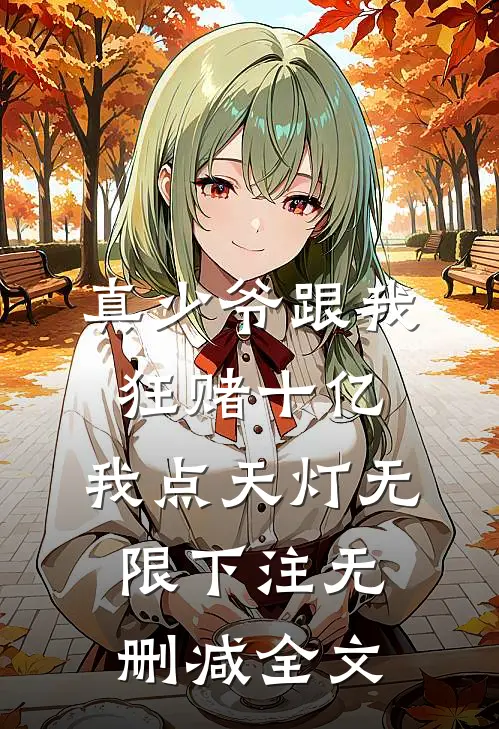 真少爷跟我狂赌十亿，我点天灯无限下注无删减全文