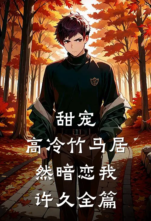 甜宠：高冷竹马居然暗恋我许久全篇