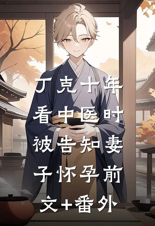 丁克十年，看中医时被告知妻子怀孕前文+番外