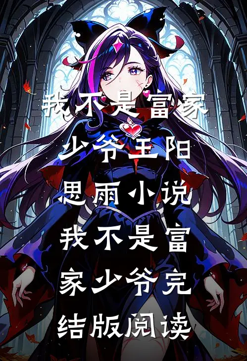 我不是富家少爷王阳思雨小说_我不是富家少爷完结版阅读