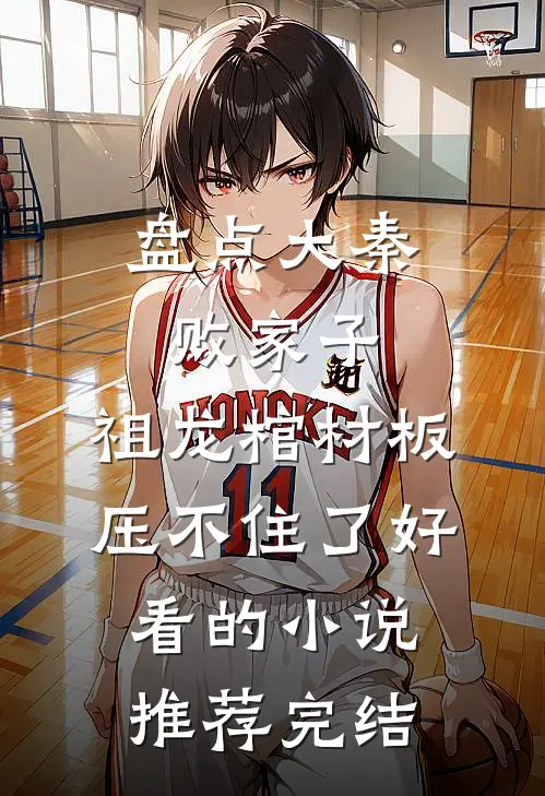 盘点大秦败家子，祖龙棺材板压不住了好看的小说推荐完结