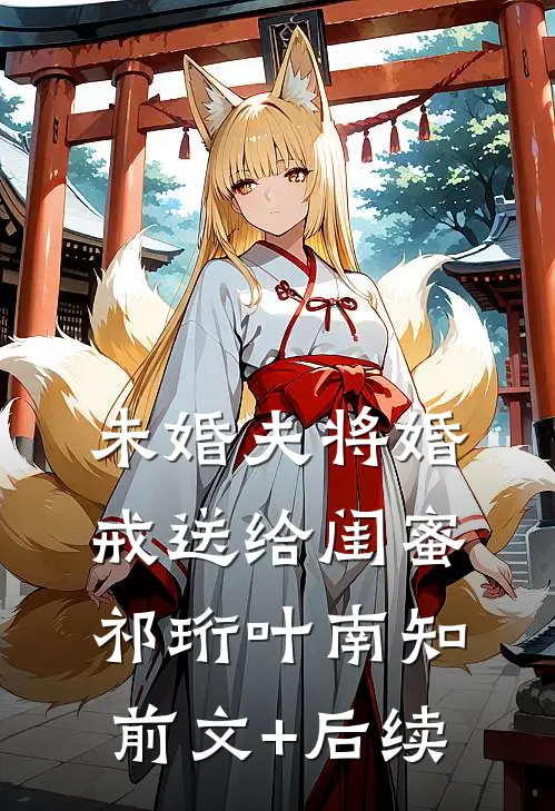 未婚夫将婚戒送给闺蜜祁珩叶南知前文+后续