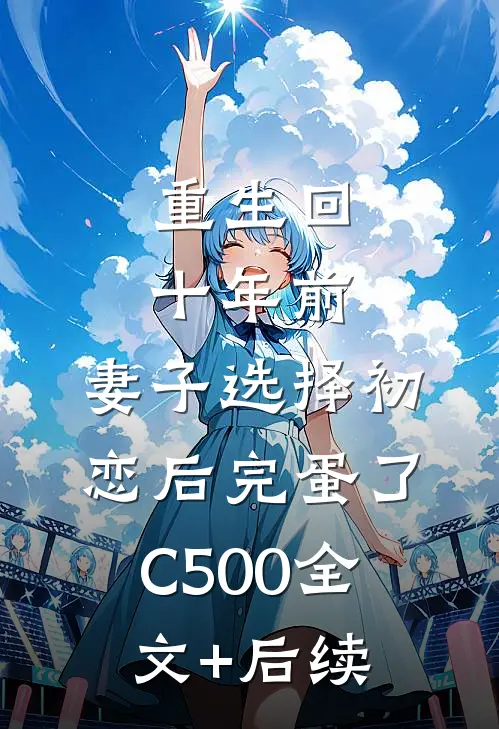 重生回十年前，妻子选择初恋后完蛋了C500全文+后续