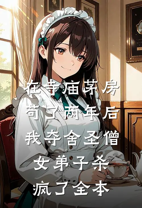 在寺庙茅房苟了两年后，我夺舍圣僧女弟子杀疯了全本