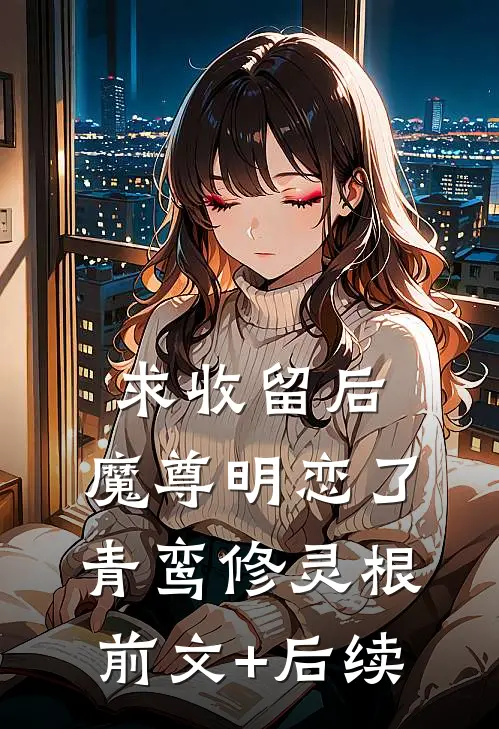 求收留后，魔尊明恋了青鸾修灵根前文+后续