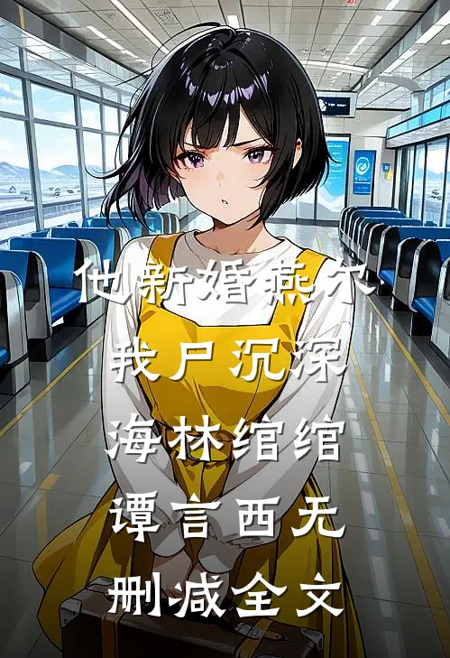 他新婚燕尔，我尸沉深海林绾绾谭言西无删减全文