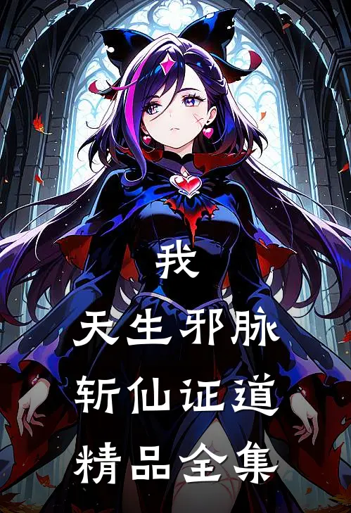 我，天生邪脉，斩仙证道精品全集