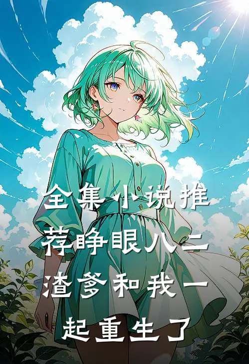 全集小说推荐睁眼八二，渣爹和我一起重生了
