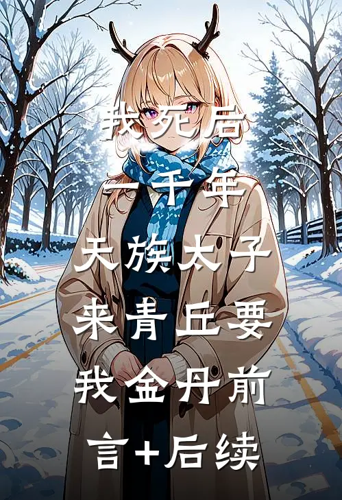我死后一千年，天族太子来青丘要我金丹前言+后续
