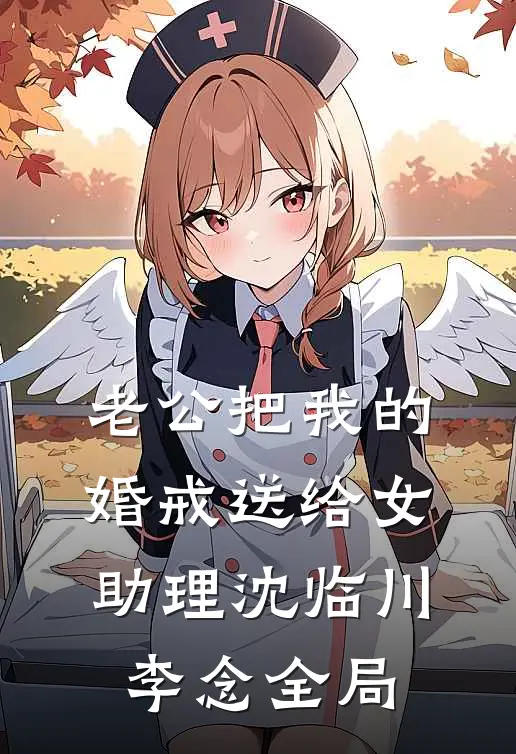 老公把我的婚戒送给女助理沈临川李念全局