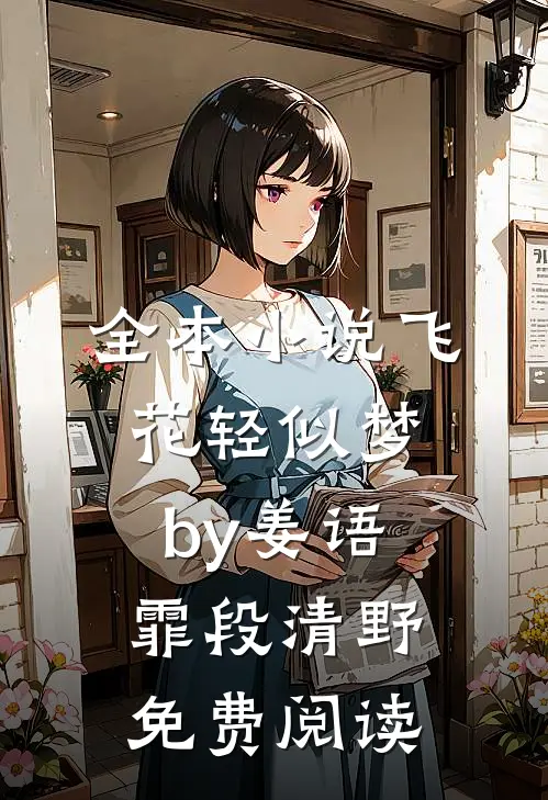 全本小说飞花轻似梦by姜语霏段清野免费阅读