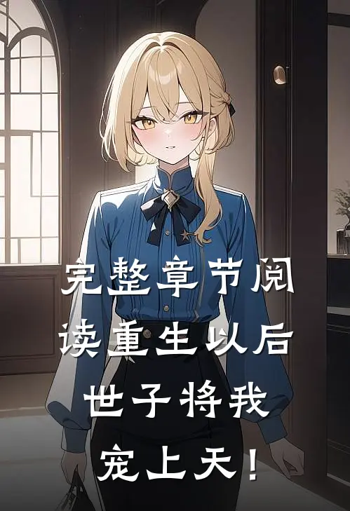 完整章节阅读重生以后，世子将我宠上天！