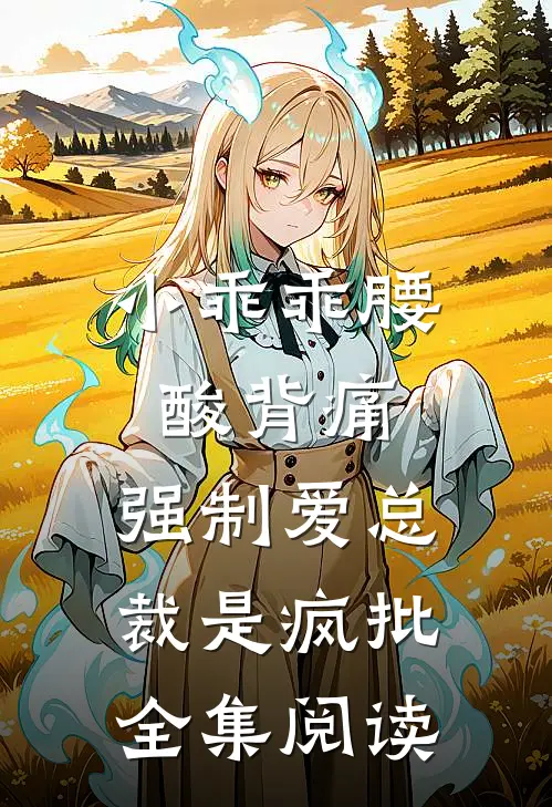 小乖乖腰酸背痛，强制爱总裁是疯批全集阅读