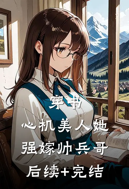穿书：心机美人她强嫁帅兵哥后续+完结