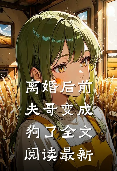 离婚后前夫哥变成狗了全文阅读最新