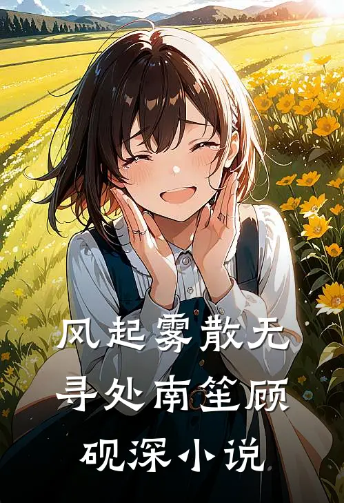 风起雾散无寻处南笙顾砚深小说