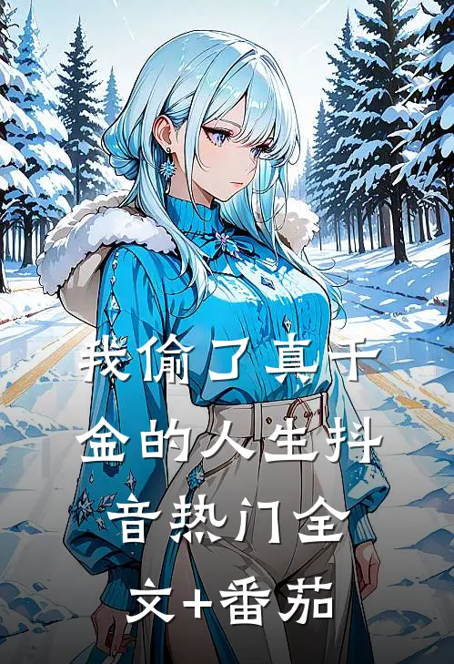 我偷了真千金的人生抖音热门全文+番茄
