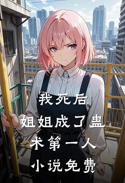 我死后，姐姐成了蛊术第一人小说免费