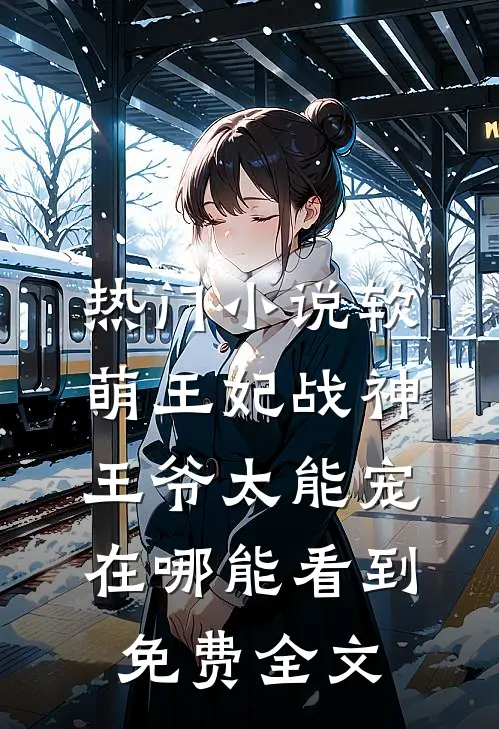 热门小说软萌王妃战神王爷太能宠在哪能看到免费全文