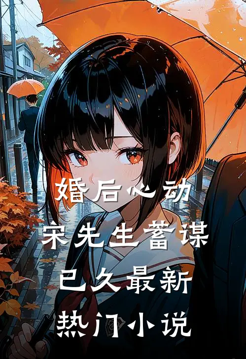 婚后心动，宋先生蓄谋已久最新热门小说