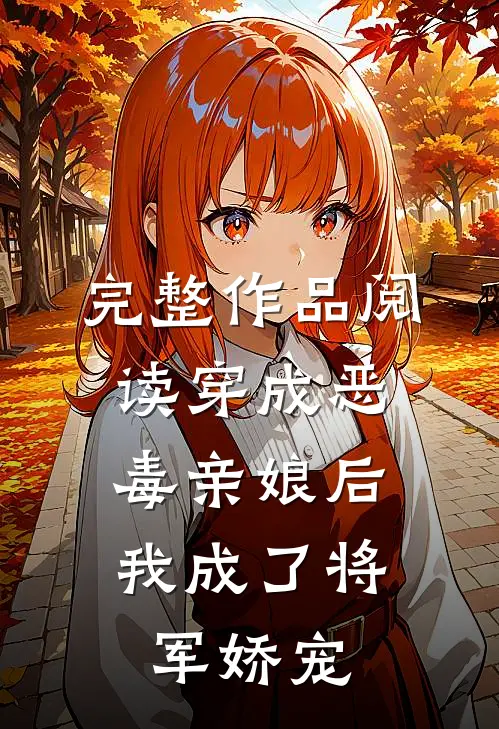 完整作品阅读穿成恶毒亲娘后，我成了将军娇宠