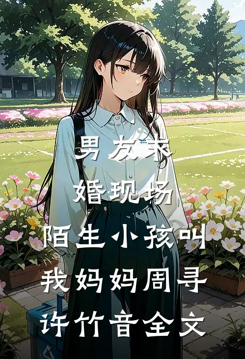 男友求婚现场，陌生小孩叫我妈妈周寻许竹音全文