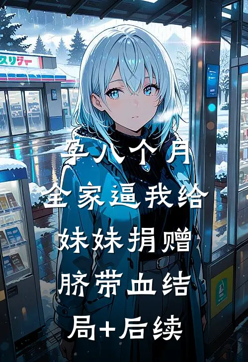 孕八个月，全家逼我给妹妹捐赠脐带血结局+后续