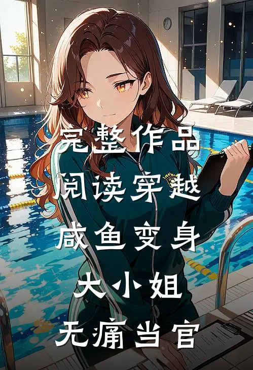 完整作品阅读穿越：咸鱼变身大小姐，无痛当官