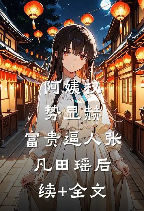 阿姨权势显赫，富贵逼人张凡田瑶后续+全文