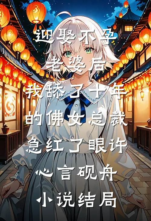 迎娶不孕老婆后，我舔了十年的佛女总裁急红了眼许心言砚舟小说结局
