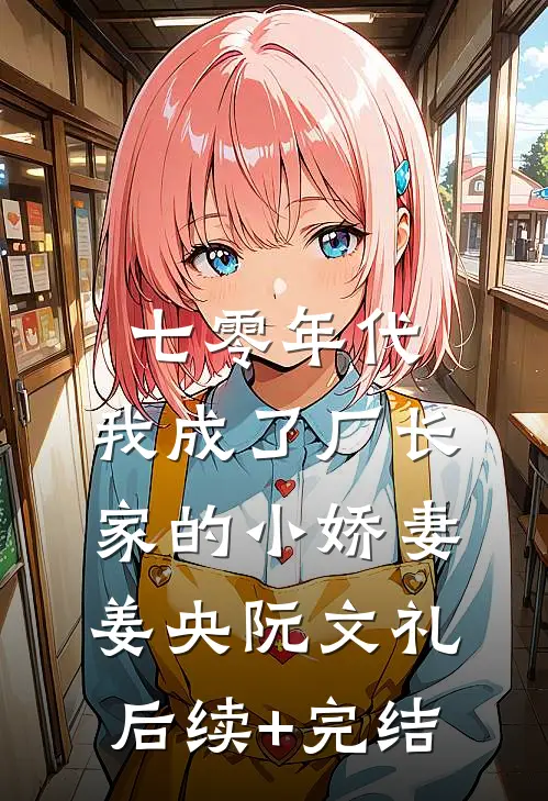七零年代：我成了厂长家的小娇妻姜央阮文礼后续+完结
