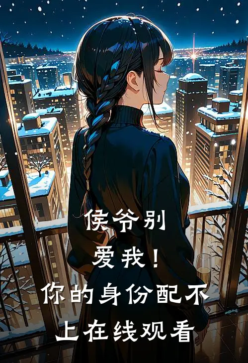 侯爷别爱我！你的身份配不上在线观看