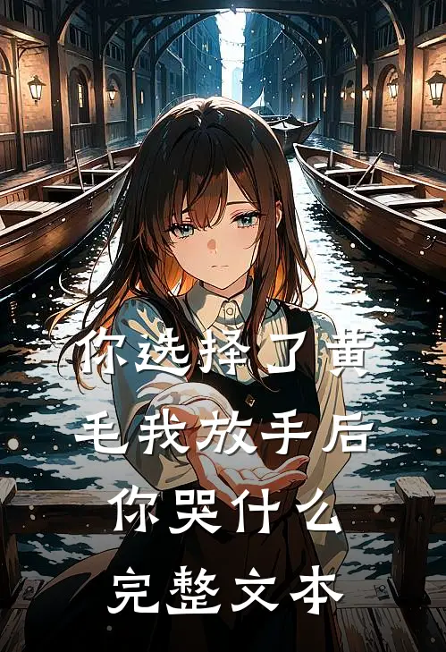 你选择了黄毛我放手后你哭什么完整文本