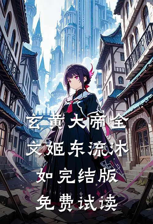 玄黄大帝全文姬东流沐如完结版免费试读