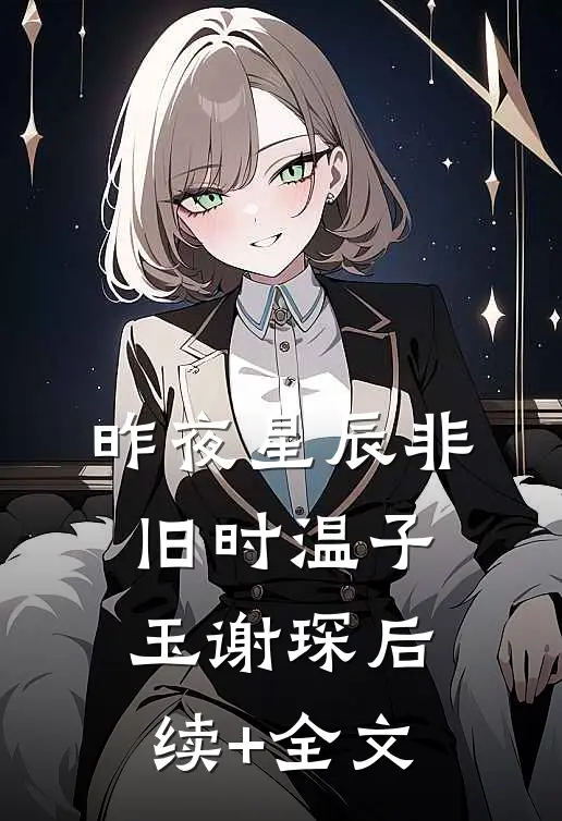 昨夜星辰非旧时温子玉谢琛后续+全文