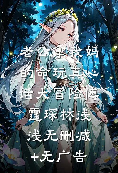 老公拿我妈的命玩真心话大冒险傅霆琛林浅浅无删减+无广告