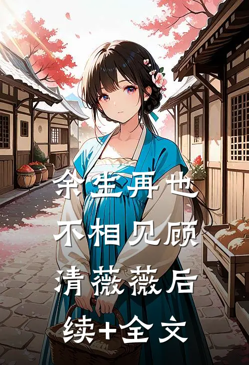 余生再也不相见顾清薇薇后续+全文