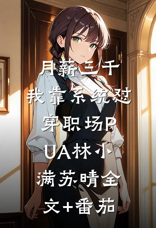 月薪三千，我靠系统怼穿职场PUA林小满苏晴全文+番茄