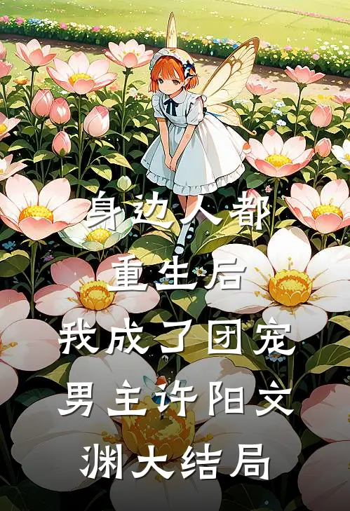 身边人都重生后，我成了团宠男主许阳文渊大结局