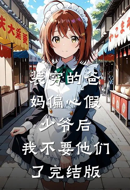 装穷的爸妈偏心假少爷后，我不要他们了完结版