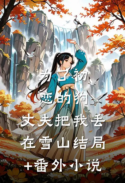 为了初恋的狗，丈夫把我丢在雪山结局+番外小说