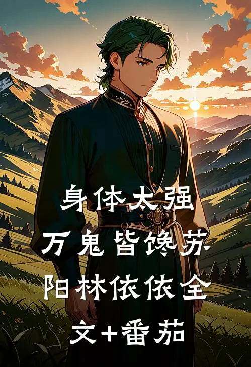 身体太强，万鬼皆馋苏阳林依依全文+番茄