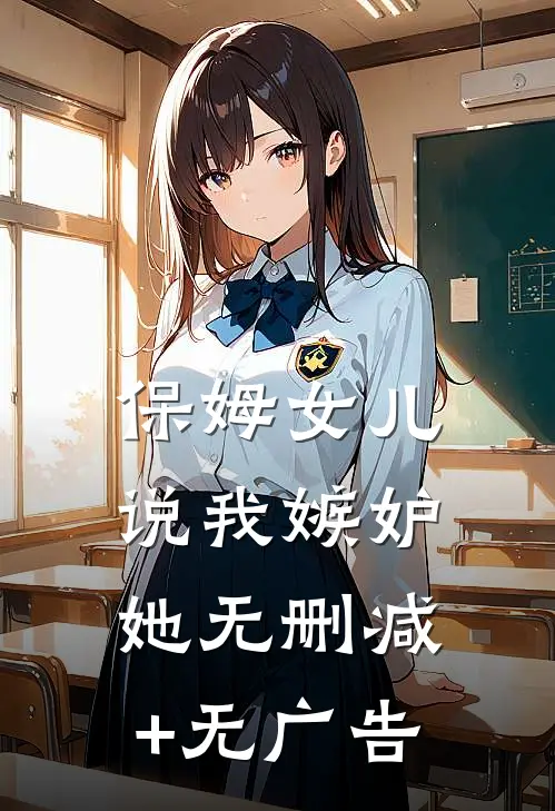 保姆女儿说我嫉妒她无删减+无广告